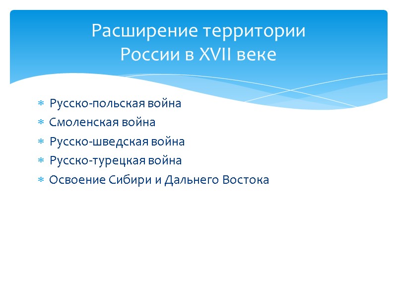 Русско-польская война Смоленская война  Русско-шведская война Русско-турецкая война Освоение Сибири и Дальнего Востока